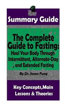 Paperback Summary: The Complete Guide to Fasting: Heal Your Body Through Intermittent, Alternate-Day, and Extended Fasting: by Dr. Jason Book