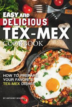 Paperback Easy and Delicious Tex-Mex Cookbook: How to Prepare Your Favorite Tex-Mex Dishes Book