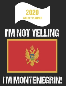 2020 Weekly Planner I'm Not Yelling I'm Montenegrin: Funny Montenegro Flag Quote Dated Calendar With To-Do List