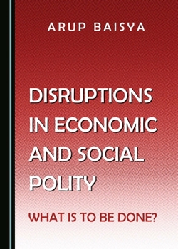Hardcover Disruptions in Economic and Social Polity: What Is to Be Done? Book