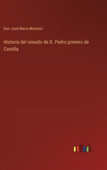 Hardcover Historia del reinado de D. Pedro primero de Castilla [Spanish] Book