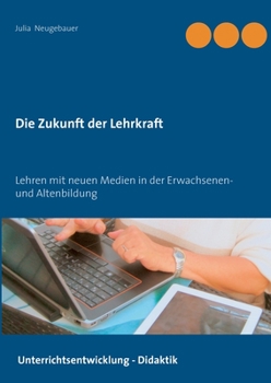 Paperback Die Zukunft der Lehrkraft: Lehren mit neuen Medien in der Erwachsenen- und Altenbildung [German] Book