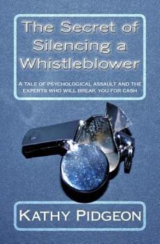 The Secret of Silencing a Whistleblower: A Tale of Psychological Assault and the Experts Who Will Break You for Cash