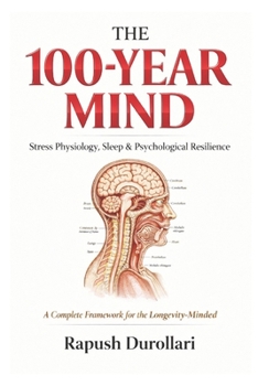 THE 100-YEAR MIND: Stress Physiology, Sleep & Psychological Resilience - A Complete Framework for the Longevity-Minded