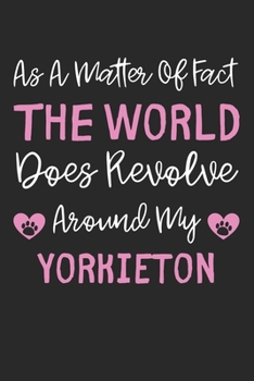 As A Matter Of Fact The World Does Revolve Around My Yorkieton: Lined Journal, 120 Pages, 6 x 9, Yorkieton Dog Gift Idea, Black Matte Finish (As A ... Does Revolve Around My Yorkieton Journal)