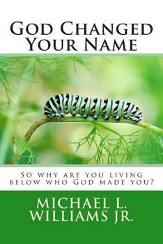 Paperback God Changed Your Name: So why are you living below who God made you? Book