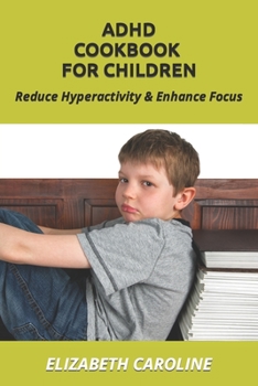 Paperback ADHD Cookbook For Children: Reduce Hyperactivity & Enhance Focus Book