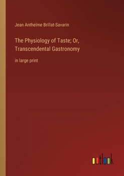 Paperback The Physiology of Taste; Or, Transcendental Gastronomy: in large print Book