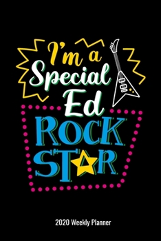 I'm A Special Ed Rock Star 2020 Weekly Planner: Special Education Teachers Paraprofessionals Gift 2020 Calendar Men Women Para Parapros Educational Assistant Autism