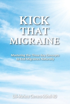 Paperback Kick That Migraine: Mastering the three key concepts to end migraines naturally Book