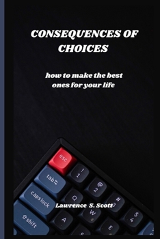 Consequences of Choices: how to make the best ones for your life