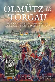 Olmütz to Torgau: Horace St Paul and the Campaigns of the Austrian Army in the Seven Years War 1758-60 - Book  of the From Reason to Revolution:  Warfare 1721-1815
