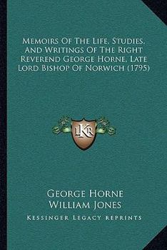 Paperback Memoirs Of The Life, Studies, And Writings Of The Right Reverend George Horne, Late Lord Bishop Of Norwich (1795) Book