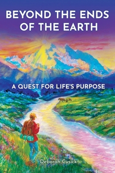 Beyond the Ends of the Earth: A Quest for Life's Purpose (Miraculous Encounters - Vol. 1)