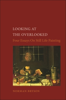 Paperback Looking at the Overlooked: Four Essays on Still Life Painting Book