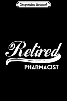 Composition Notebook: Retired Pharmacist Funny Retirement Party Gift  Journal/Notebook Blank Lined Ruled 6x9 100 Pages