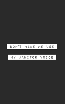 Don't Make Me Use My Janitor Voice: Blank Lined Journal (office humor)