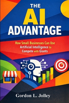Paperback The AI Advantage: How Small Businesses Can Use Artificial Intelligence to Compete with Giants Book