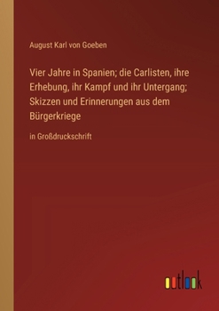 Vier Jahre in Spanien; die Carlisten, ihre Erhebung, ihr Kampf und ihr Untergang; Skizzen und Erinnerungen aus dem Bürgerkriege: in Großdruckschrift (German Edition)