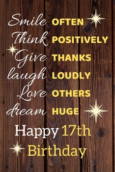 Smile Often Think Positively Give Thanks Laugh Loudly Love Others Dream Huge Happy 17th Birthday: Cute 17th Birthday Card Quote Journal / Notebook / Sparkly Birthday Card / Birthday Gifts For Her