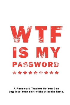 WTF Is My Password: Notebook, password book small 6” x 9” 120 Pages Organizer/Log Book/ Reminder/Notebook for Passwords and Shit/Password Book/Gift for Friends/Coworkers/Seniors/Mom/Dad/