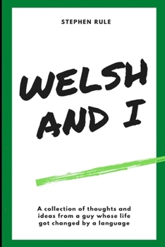 Paperback Welsh and I: A collection of thoughts and ideas from a guy whose life got changed by a language. Book