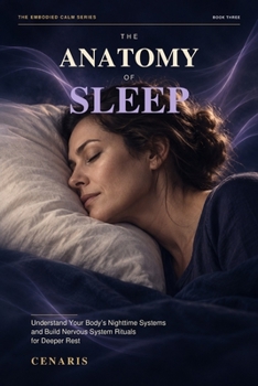 The Anatomy of Sleep: Understand Your Body’s Nighttime Systems and Build Nervous System Rituals for Deeper Rest (The Embodied Calm)