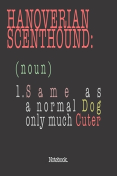Hanoverian Scenthound (noun) 1. Same As A Normal Dog Only Much Cuter: Notebook