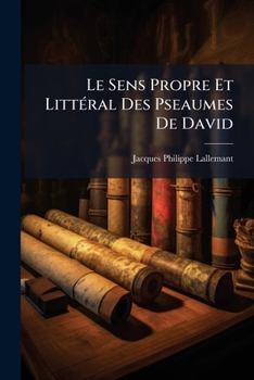 Paperback Le Sens Propre Et Littéral Des Pseaumes De David: Exposé Brièvement Dans Une Interprétation Suivie... [French] Book