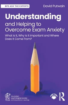 Paperback Understanding and Helping to Overcome Exam Anxiety: What Is It, Why Is It Important and Where Does It Come From? Book