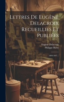 Hardcover Lettres De Eugène Delacroix Recueillies Et Publiées: 1804-1847... [French] Book