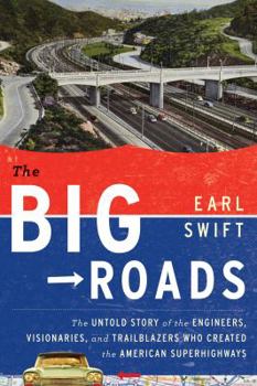 Hardcover The Big Roads: The Untold Story of the Engineers, Visionaries, and Trailblazers Who Created the American Superhighways Book