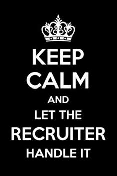 Paperback Keep Calm And Let The Recruiter Handle It: 6x9" Lined Notebook/Journal Funny Gift Idea For Recruiters, Recruitment Officers Book