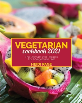 Vegetarian Cookbook 2021: The Ultimate 200 Recipes For A Vegetarian Diet