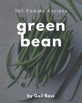 Paperback 365 Yummy Green Bean Recipes: The Highest Rated Yummy Green Bean Cookbook You Should Read Book