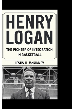 HENRY LOGAN: The Pioneer of Integration in Basketball