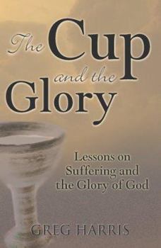 Paperback The Cup and the Glory: Lessons on Suffering and the Glory of God Book