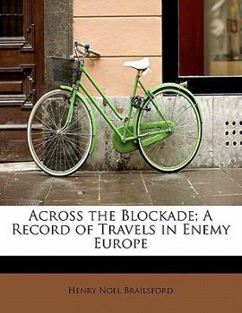 Across the Blockade; a Record of Travels in Enemy Europe