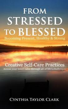 Paperback From Stressed to Blessed: Becoming Present, Healthy, & Strong - Creative Self-Care Practices to access your inner calm through all of life's challenge Book
