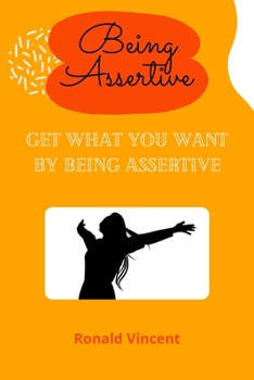 Paperback Being Assertive: Get What You Want by Being Assertive Book