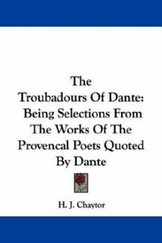 Paperback The Troubadours Of Dante: Being Selections From The Works Of The Provencal Poets Quoted By Dante Book