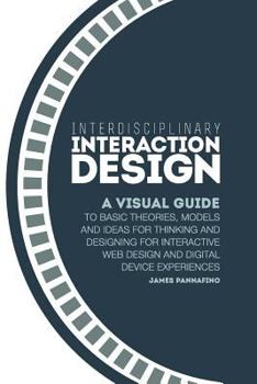 Paperback Interdisciplinary Interaction Design: A Visual Guide to Basic Theories, Models and Ideas for Thinking and Designing for Interactive Web Design and Dig Book