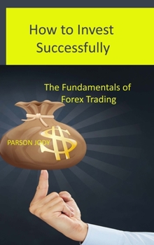 Hardcover How to Invest Successfully: The Fundamentals of Forex Trading Book
