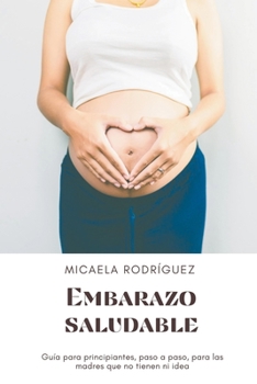 Paperback Embarazo saludable: Guía para principiantes, paso a paso, para las madres que no tienen ni idea [Spanish] Book