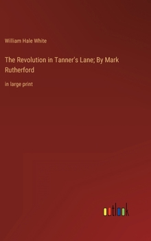 Hardcover The Revolution in Tanner's Lane; By Mark Rutherford: in large print Book