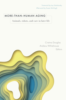 Hardcover More-Than-Human Aging: Animals, Robots, and Care in Later Life Book