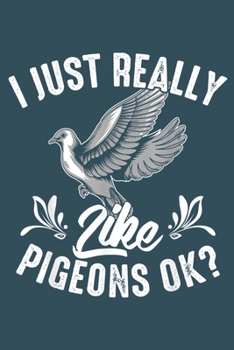 I just really like pigeons OK: Pigeon Notebook College Blank Lined 6 x 9 inch 110 pages -Notebook for Pigeon Lovers Journal for Writing- Dove Notebook ... for Dove Lovers (Pigeon Journal Notebook)