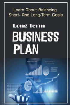 Paperback Long-Term Business Plan: Learn About Balancing Short- And Long-Term Goals: Long-Term Investment In Business Book