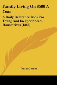 Paperback Family Living On $500 A Year: A Daily Reference Book For Young And Inexperienced Housewives (1888) Book