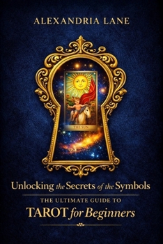 The Ultimate Guide to Tarot for Beginners: Unlocking the Secrets of the Symbols